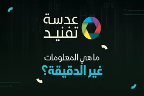عدسة تفنيد| ما هي المعلومات الغير دقيقة؟