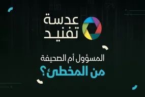 عدسة تفنيد: المسؤول أم الصحيفة .. من يتحمل المسؤولية؟