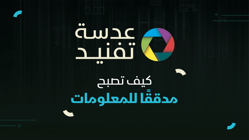 عدسة تفنيد| كيف تكون مدققًا للمعلومات؟