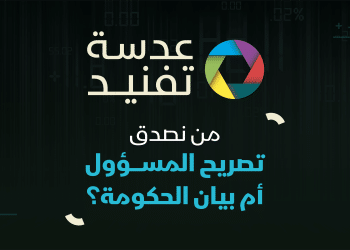 عدسة تفنيد| تصريح المسؤول أم بيان الحكومة؟